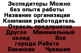 Экспедиторы.Можно без опыта работы › Название организации ­ Компания-работодатель › Отрасль предприятия ­ Другое › Минимальный оклад ­ 20 000 - Все города Работа » Вакансии   . Чувашия респ.,Канаш г.